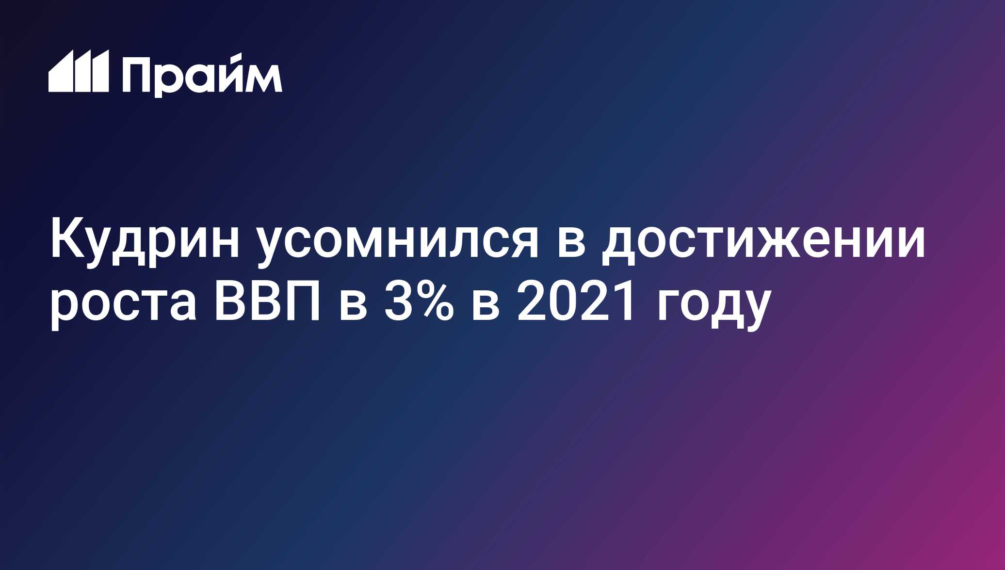 Кудрин усомнился в достижении роста ВВП в 3% в 2021 году - 25.05.2021, ПРАЙМ