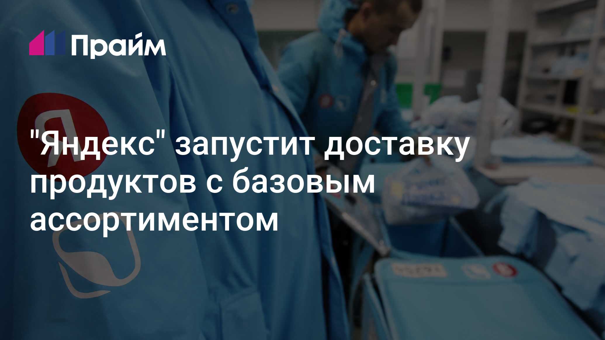 "Яндекс" запустит доставку продуктов с базовым ассортиментом - 13.04. ...