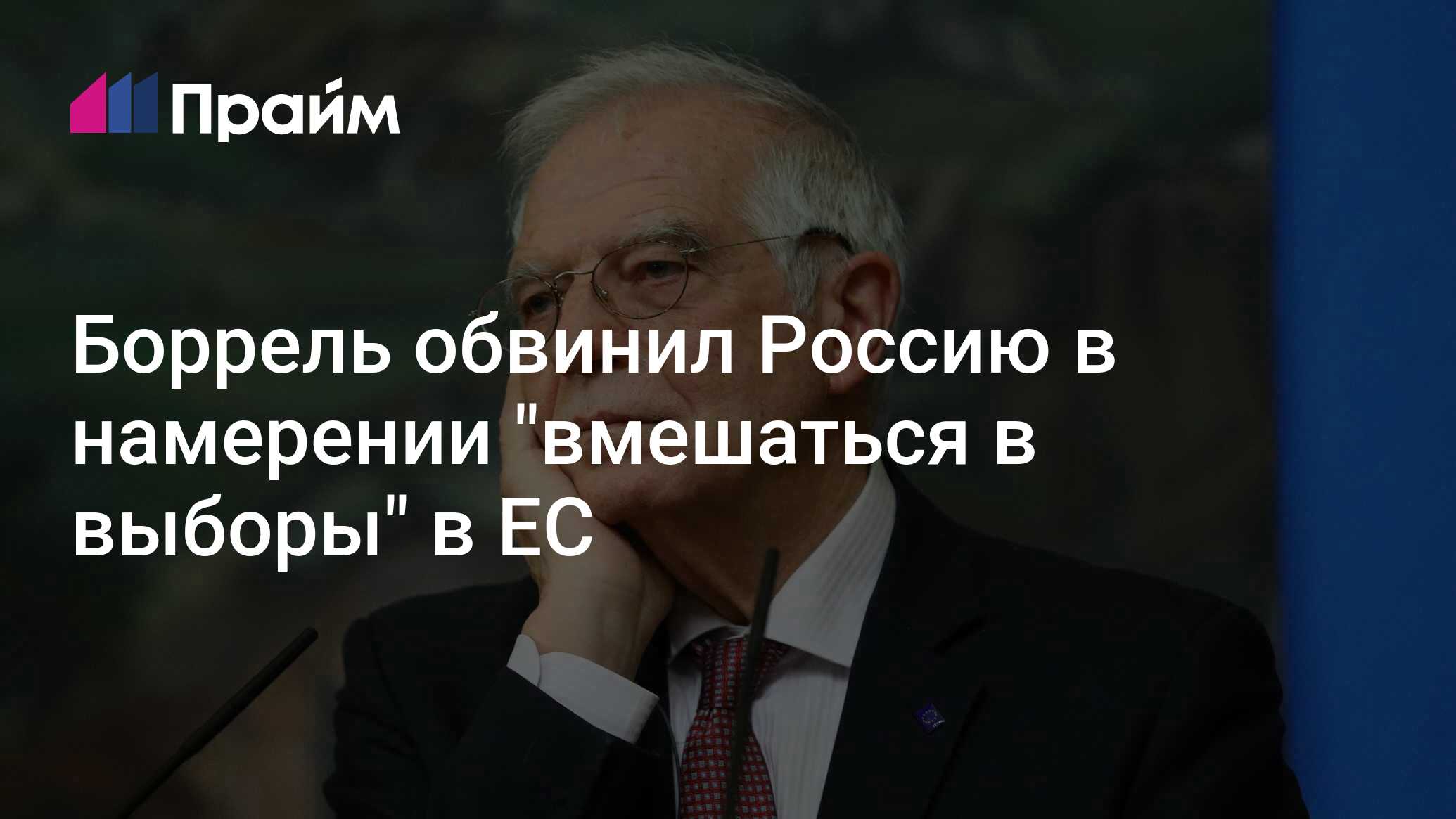 Боррель обвинил Россию в намерении вмешаться в выборы в ЕС - 09.04.2024, ПРАЙМ