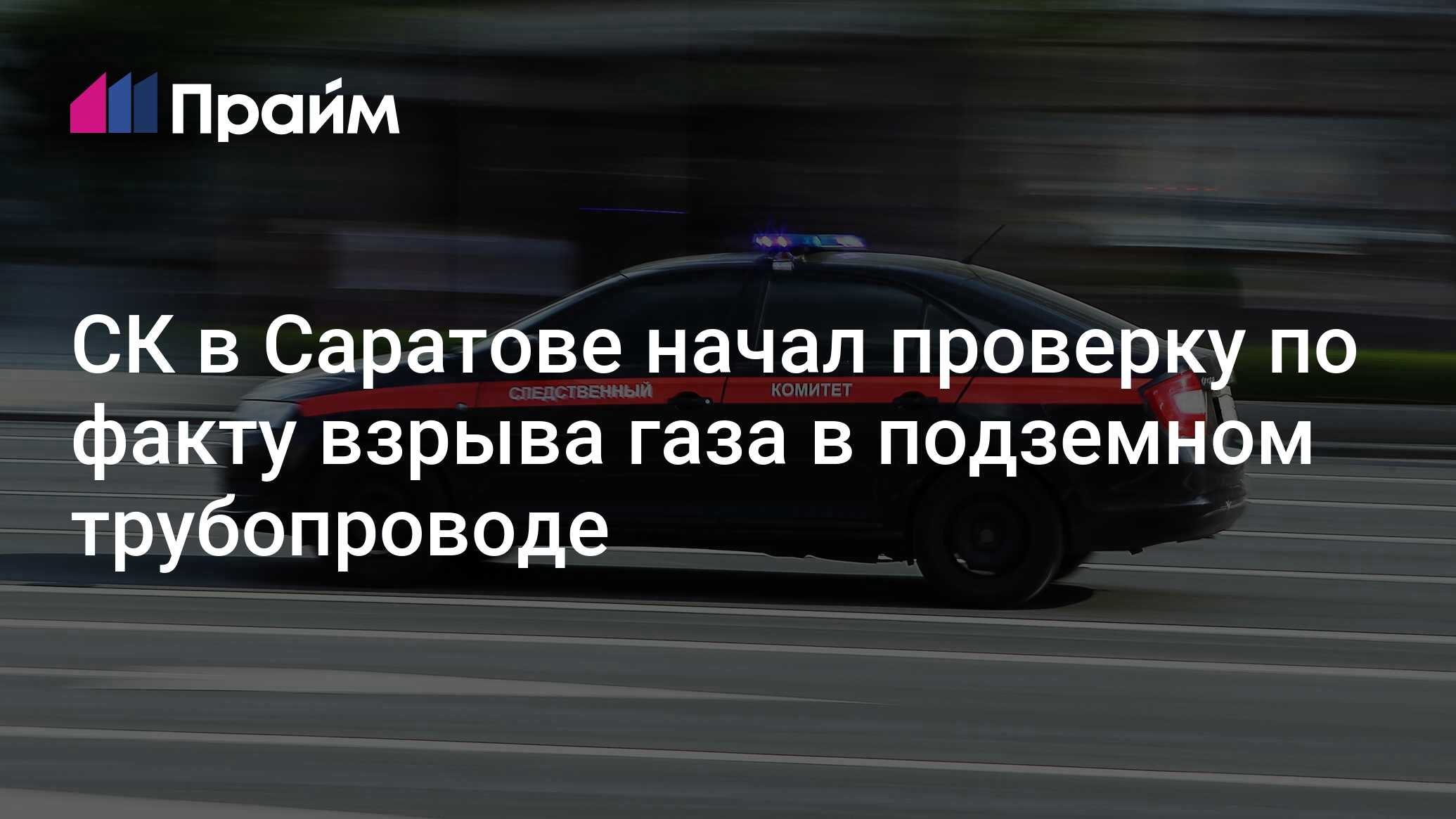 СК в Саратове начал проверку по факту взрыва газа в подземном трубопроводе  - 15.06.2024, ПРАЙМ