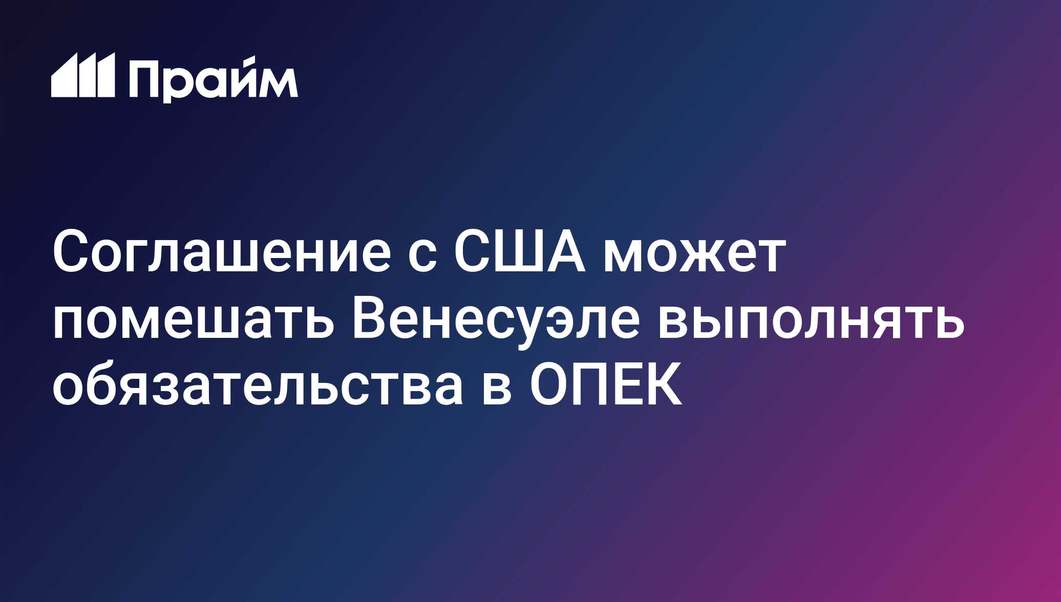 Энергетический пакт с США ставит под вопрос членство Венесуэлы в ОПЕК