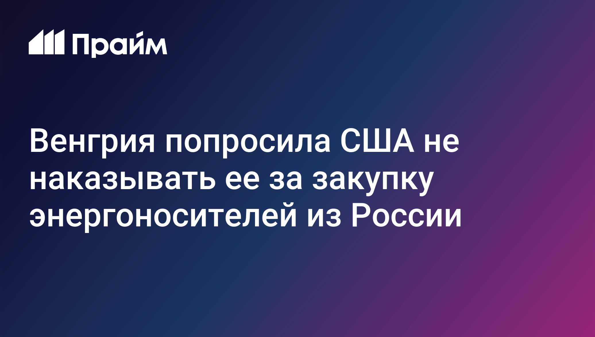 Венгрия попросила США не наказывать ее за закупку энергоносителей из России